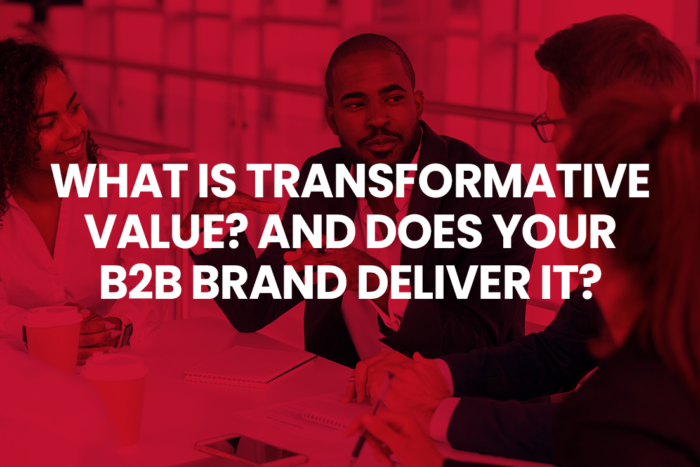 what-is-transformative-value-and-does-your-b2b-brand-deliver-it